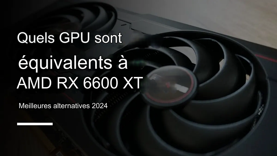 GPU équivalente au RX 6600 XT en 2024